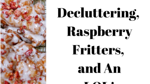 COVID DECLUTTERING, RASPBERRY FRITTERS, AND AN LOL!